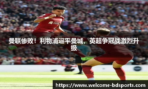 曼联惨败！利物浦逼平曼城，英超争冠战激烈升级