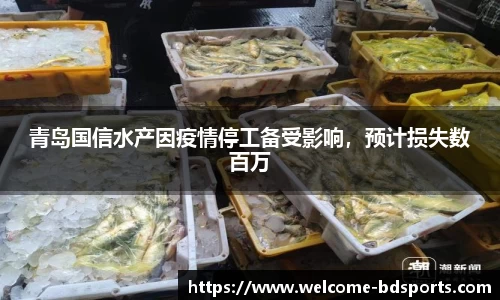 青岛国信水产因疫情停工备受影响，预计损失数百万