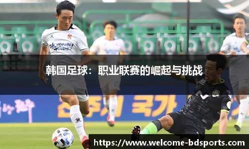 韩国足球：职业联赛的崛起与挑战