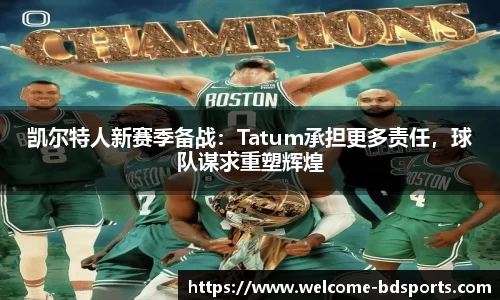 凯尔特人新赛季备战：Tatum承担更多责任，球队谋求重塑辉煌