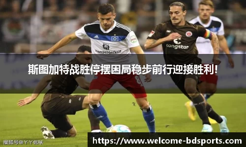 斯图加特战胜停摆困局稳步前行迎接胜利!