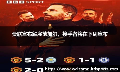 曼联宣布解雇范加尔，接手者将在下周宣布