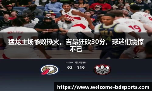 猛龙主场惨败热火，吉昂狂砍30分，球迷们震惊不已