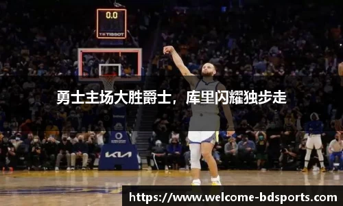 勇士主场大胜爵士，库里闪耀独步走