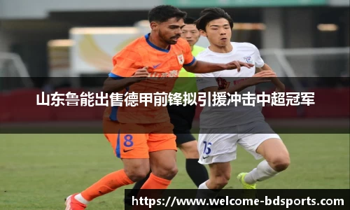 山东鲁能出售德甲前锋拟引援冲击中超冠军