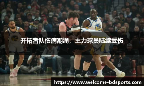 开拓者队伤病潮涌，主力球员陆续受伤