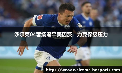 沙尔克04客场逼平美因茨，力克保级压力