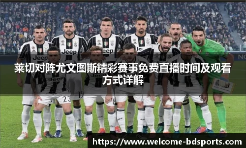 莱切对阵尤文图斯精彩赛事免费直播时间及观看方式详解