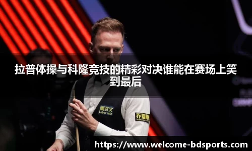 拉普体操与科隆竞技的精彩对决谁能在赛场上笑到最后
