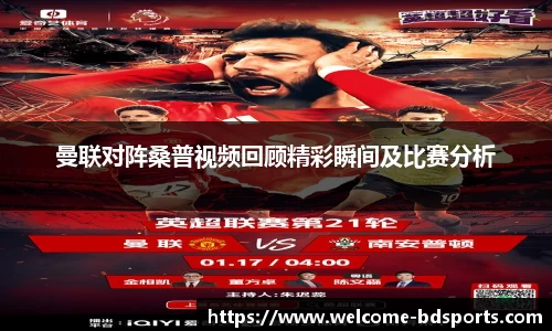 曼联对阵桑普视频回顾精彩瞬间及比赛分析