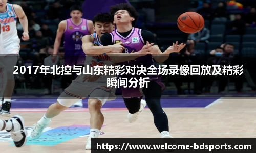 2017年北控与山东精彩对决全场录像回放及精彩瞬间分析