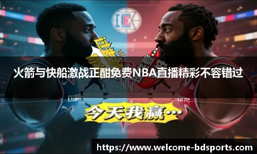 火箭与快船激战正酣免费NBA直播精彩不容错过
