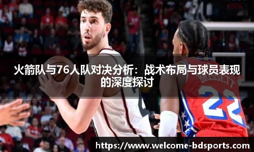 火箭队与76人队对决分析：战术布局与球员表现的深度探讨