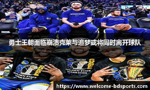 勇士王朝面临崩溃克莱与追梦或将同时离开球队